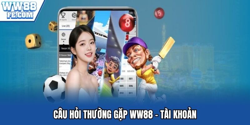 Câu hỏi thường gặp WW88 - Tài khoản