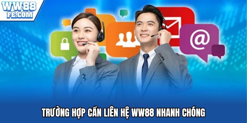 Trường hợp cần liên hệ WW88 nhanh chóng